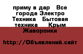 приму в дар - Все города Электро-Техника » Бытовая техника   . Крым,Жаворонки